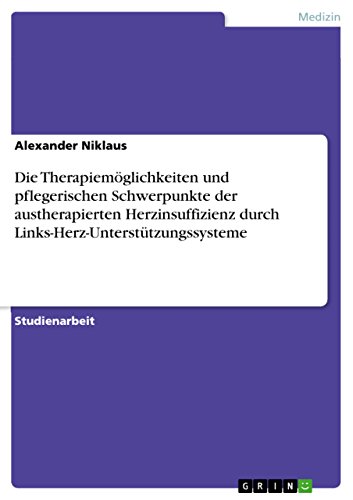 Die Therapiemöglichkeiten und pflegerischen Schwerpunkte der austherapierten Herzinsuffizienz durch Links-Herz-Unterstützungssysteme (German Edition)