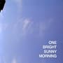 One Bright Sunny Morning