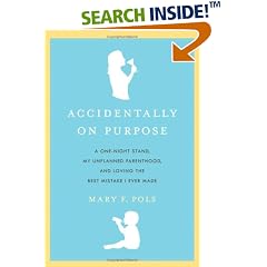 Accidentally on Purpose: A One-Night Stand, My Unplanned Parenthood, and Loving the Best Mistake I Ever Made