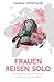 Frauen Reisen Solo: Der Ratgeber für alleinreisende Frauen