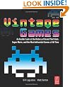 Vintage Games: An Insider Look at the History of Grand Theft Auto, Super Mario, and the Most Influential Games of All Time