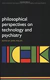 Philosophical Perspectives on Technology and Psychiatry (International Perspectives in Philosophy and Psychiatry)