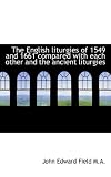 The English liturgies of 1549 and 1661 compared with each other and the ancient liturgies