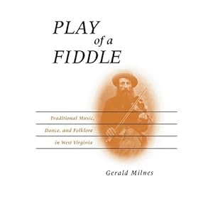 Play of a Fiddle: Traditional Music, Dance, and Folklore in West Virginia