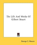 The Life And Works Of Gilbert Stuart