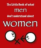 The Little Book of What Men Don't Understand About Women (Little Book of)