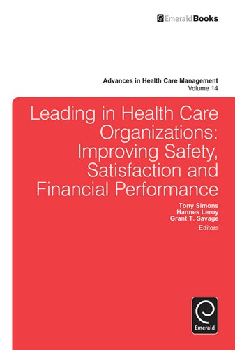 Leading in Health Care Organizations: Improving Safety, Satisfaction and Financial Perfromance: 14 (Advances in Healthcare Management)