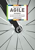 Building the Agile Database: How to Build a Successful Application Using Agile Without Sacrificing Data Management