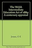 The Welsh Intermediate Education Act of 1889 : a centenary appraisal