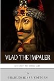 Legends of the Middle Ages: The Life and Legacy of Vlad the Impaler