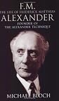 FM: The Life of Fredreick Mathias Alexander: Founder of the Alexander Technique