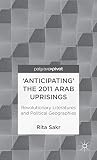 'Anticipating' the 2011 Arab Uprisings : revolutionary literatures and political geographies