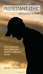 The Protestant ethic and the spirit of sport : how Calvinism and capitalism shaped America's games