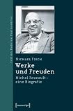 Werke und Freuden: Michel Foucault - eine Biographie: Michel Foucault - eine Biografie