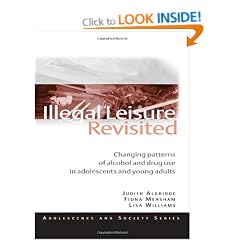 Illegal Leisure Revisited: Changing Patterns of Alcohol and Drug Use in Adolescents and Young Adults (Adolescence and Society Series)