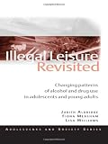 Illegal leisure revisited : changing patterns of alcohol and drug use in adolescents and young adults