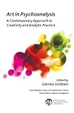 Art in psychoanalysis : A contemporary approach to creativity and analytic practice