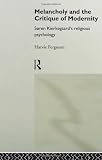Melancholy and the Critique of Modernity: Soren Kierkegaards Religious Psychology