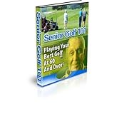 Senior Golf 101: Playing Your Best Golf At 60 And Over! AAA+++