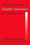 An Introduction to Quality Assurance in Health Care[ AN INTRODUCTION TO QUALITY ASSURANCE IN HEALTH CARE ] by Donabedian, Avedis (Author) Jan-01-03[ Hardcover ]