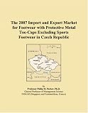 The 2007 Import and Export Market for Footwear with Protective Metal Toe-Caps Excluding Sports Footwear in Czech Republic