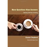 More Questions than Answers: Sharing Faith by Listeningby Eleanor Shepherd