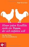 Hinter jedem Konflikt steckt ein Traum, der sich entfalten will: Aus der Praxis einer Streitschlichterin - Birgit Theresa Koch