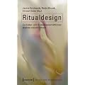 Ritualdesign: Zur kultur- und ritualwissenschaftlichen Analyse �neuer� Rituale