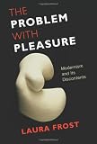 The Problem with Pleasure: Modernism and Its Discontents