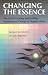 Changing the Essence: The Art of Creating and Leading Fundamental Change in Organizatons (J-B US non-Franchise Leadership)