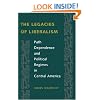 The Legacies of Liberalism: Path Dependence and Political Regimes in Central America