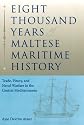 Eight Thousand Years of Maltese Maritime History: Trade, Piracy, and Naval Warfare in the Central Mediterranean (New Perspectives on Maritime History & Nautical Archaeology)