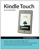 Kindle Touch Survival Guide: Step-by-Step User Guide for Kindle Touch: Getting Started, Downloading FREE eBooks, Subscribing to Periodicals, Buying Apps, and Surfing the Web (Mobi Manuals)