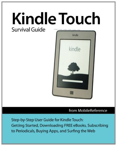 Kindle Touch Survival Guide: Step-by-Step User Guide for Kindle Touch: Getting Started, Downloading FREE eBooks, Subscribing to Periodicals, Buying Apps, and Surfing the Web (Mobi Manuals)