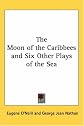 The Moon of the Caribbees and Six Other Plays of the Sea by Eugene ONeill