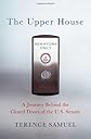 The Upper House: A Journey behind the Closed Doors of the U.S. Senate