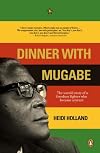 Dinner with Mugabe: The Man Behind the Monster