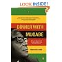 Dinner with Mugabe: The Untold Story of a Freedom Fighter who Became a Tyrant