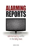 Alarming reports : communicating conflict in the daily news