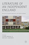 Literature of an independent England : revisions of England, Englishness, and English literature