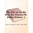 The Life of the Rt. Hon. Sir Charles W. Dilke, Volume 1