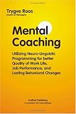 Mental Coaching-Utilizing Neuro-Linguistic Programming for Better Quality of Work Life, Job Performance, and Lasting Behavioral Change