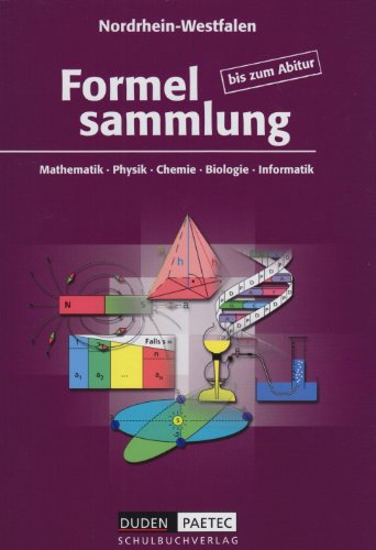 Duden Formelsammlung bis zum Abitur - Mathematik - Physik - Astronomie - Chemie - Biologie - Informatik: Ausgabe f&uuml;r Nordrhein-Westfalen