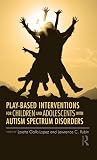 Play-based interventions for children and adolescents with autism spectrum disorders