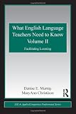 What English Language Teachers Need to Know Volume II: Facilitating Learning (ESL & Applied Linguistics Professional Series)