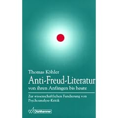 Anti- Freud- Literatur von ihren Anf�ngen bis heute. Zur wissenschaftlichen Fundierung von Psychoanalyse- Kritik