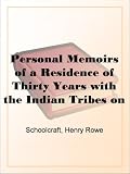 Personal Memoirs of a Residence of Thirty Years with the Indian Tribes on the American Frontiers