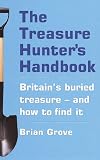 The Treasure Hunters Handbook: Britains buried treasure - and how to find it