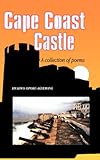 Cape Coast Castle. A Collection of Poems (Kwadwo Opoku-Agyemang)