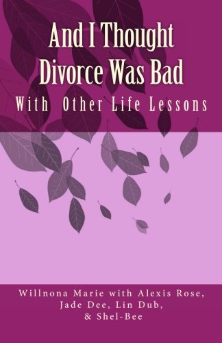 And I Thought Divorce Was Bad: With  Other Life Lessons, by Willnona Marie, Shel-bee, Alexis Rose, Jade Dee, Lin Dub